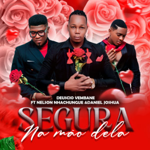 Segura não Mão Dela (ft. Nelson Nhachungue & Daniel Joshua)